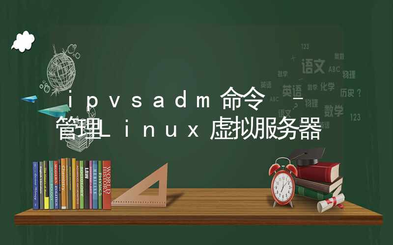 ipvsadm命令 – 管理Linux虚拟服务器